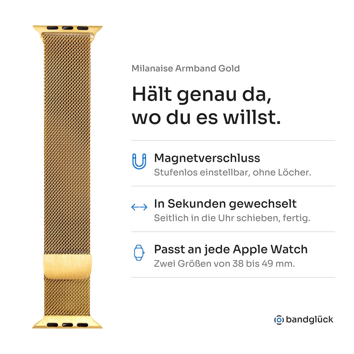 Milanaise Armband Gold für Apple Watch. Hält genau da, wo du es willst: Magnetverschluss, stufenlos einstellbar, ohne Löcher. In Sekunden gewechselt, einfach seitlich in die Uhr schieben. Passt an jede Apple Watch, zwei Größen von 38 bis 49 mm.