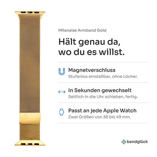 Milanaise Armband Gold für Apple Watch. Hält genau da, wo du es willst: Magnetverschluss, stufenlos einstellbar, ohne Löcher. In Sekunden gewechselt, einfach seitlich in die Uhr schieben. Passt an jede Apple Watch, zwei Größen von 38 bis 49 mm.