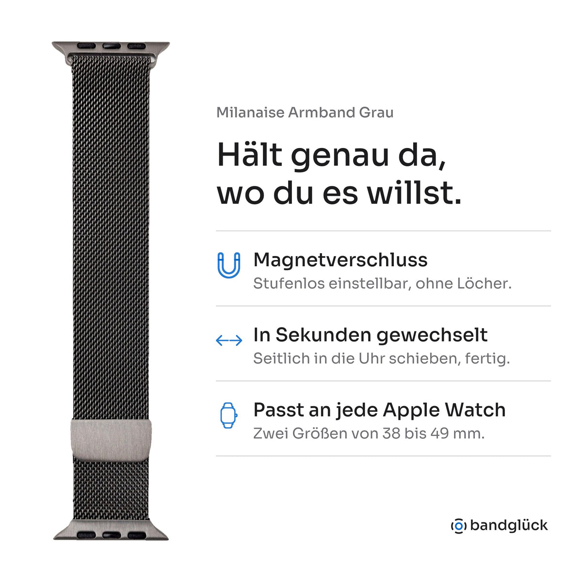 Milanaise Armband Grau für Apple Watch. Hält genau da, wo du es willst: Magnetverschluss, stufenlos einstellbar, ohne Löcher. In Sekunden gewechselt, einfach seitlich in die Uhr schieben. Passt an jede Apple Watch, zwei Größen von 38 bis 49 mm.